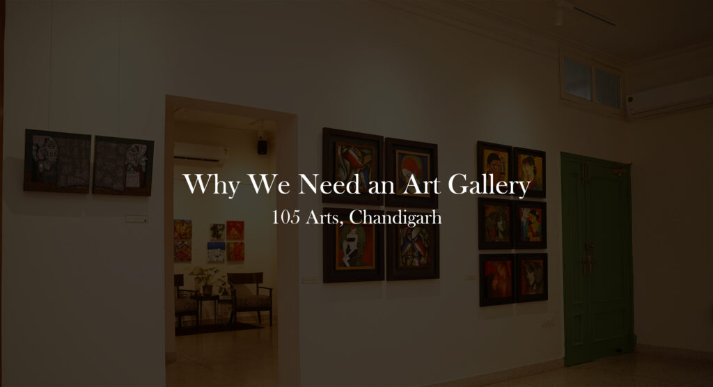 Why We Need an Art Gallery | 105 Arts, Chandigarh